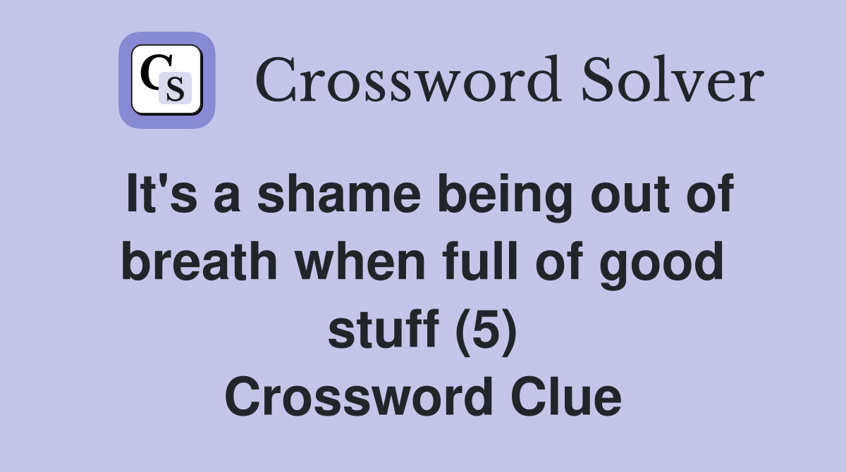 It's a shame being out of breath when full of good stuff (5) Crossword Clue