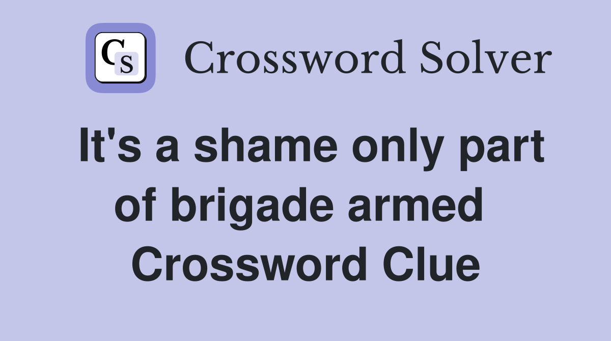 It's a shame only part of brigade armed  Crossword Clue