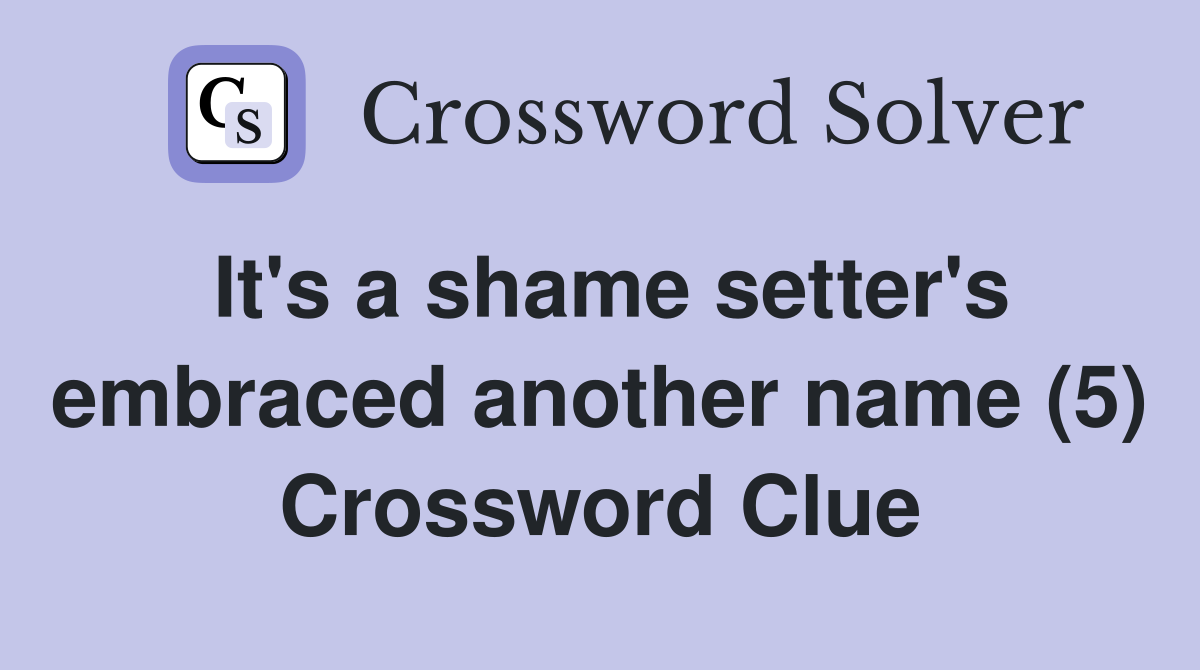 It's a shame setter's embraced another name (5) Crossword Clue