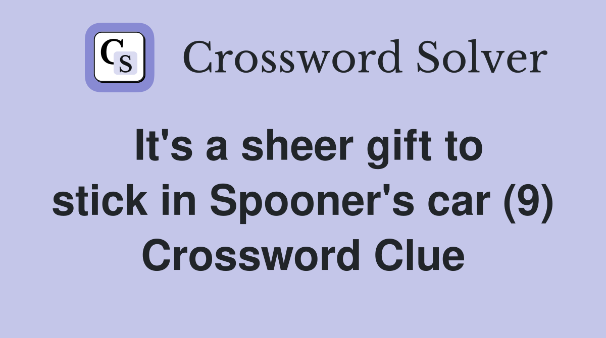 It's a sheer gift to stick in Spooner's car (9) Crossword Clue