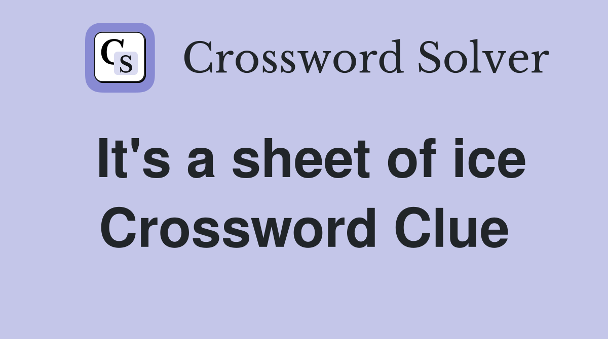 It's a sheet of ice Crossword Clue