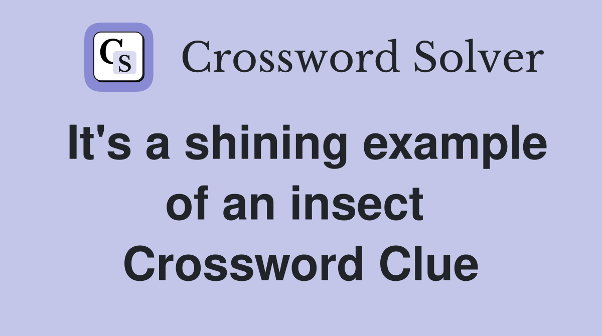 It's a shining example of an insect  Crossword Clue