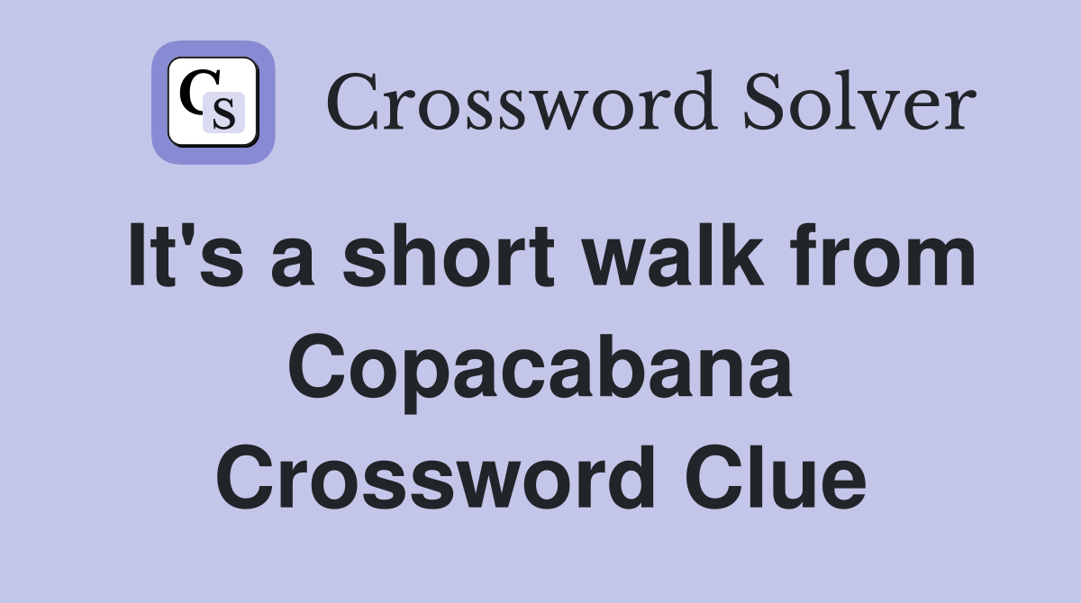It's a short walk from Copacabana Crossword Clue