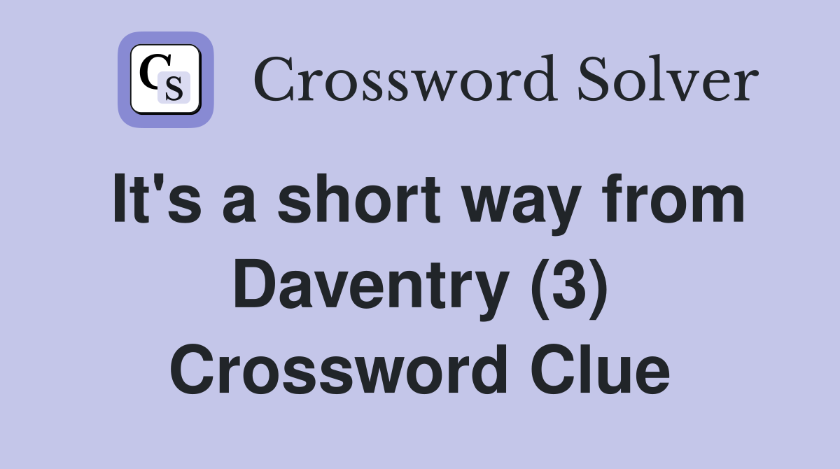 It's a short way from Daventry (3) Crossword Clue