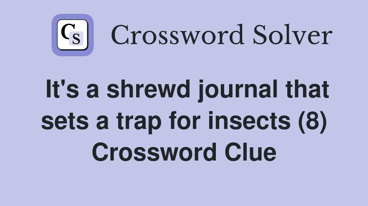 It's a shrewd journal that sets a trap for insects (8) Crossword Clue