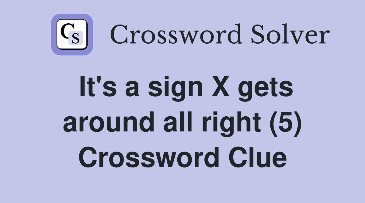 It's a sign X gets around all right (5) Crossword Clue