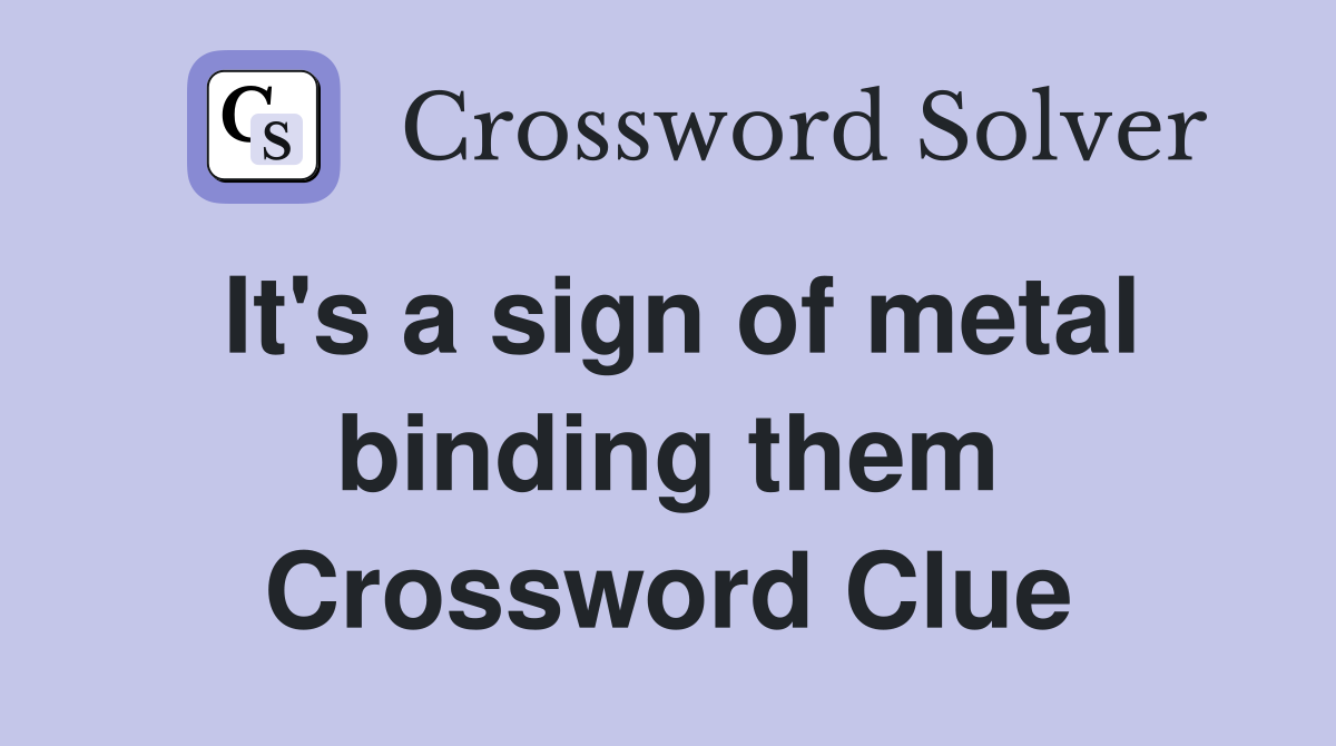 It's a sign of metal binding them Crossword Clue