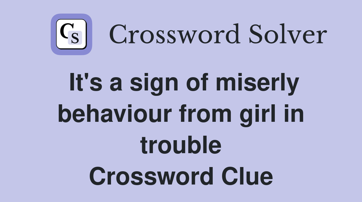 It's a sign of miserly behaviour from girl in trouble Crossword Clue