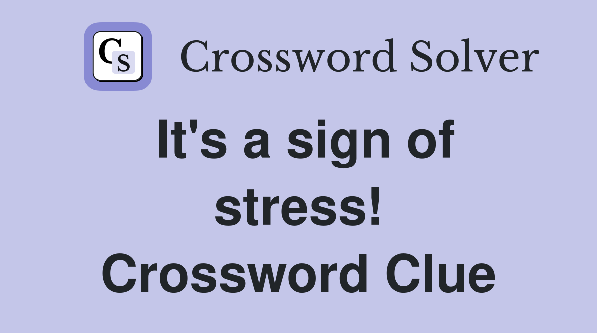 It's a sign of stress! Crossword Clue