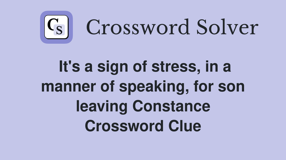 It's a sign of stress, in a manner of speaking, for son leaving Constance Crossword Clue