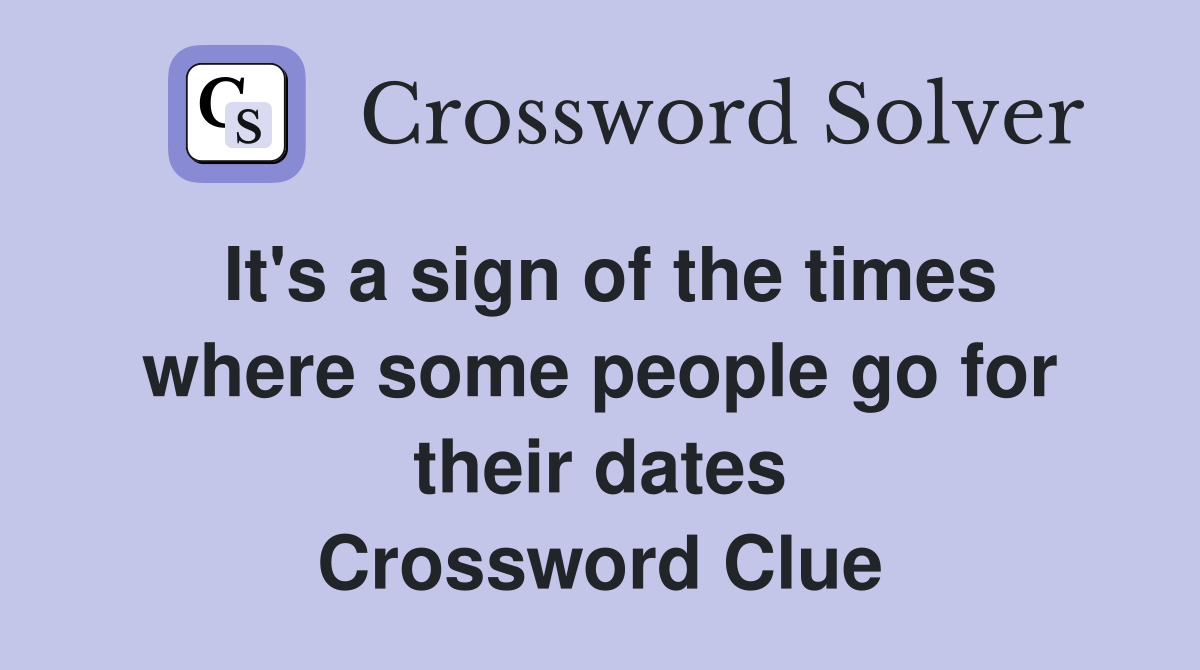 It's a sign of the times where some people go for their dates Crossword Clue