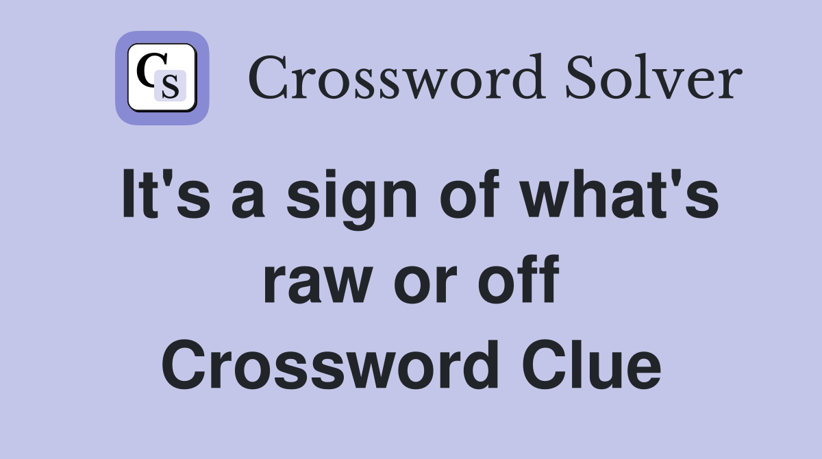 It's a sign of what's raw or off Crossword Clue