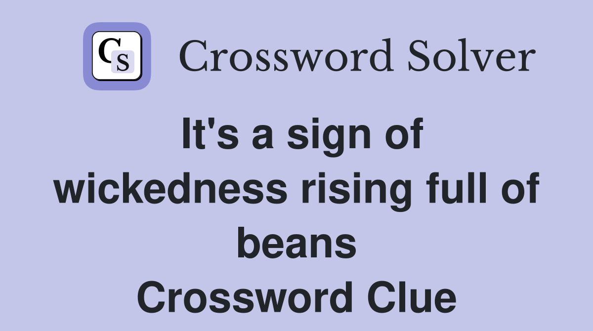 It's a sign of wickedness rising full of beans Crossword Clue