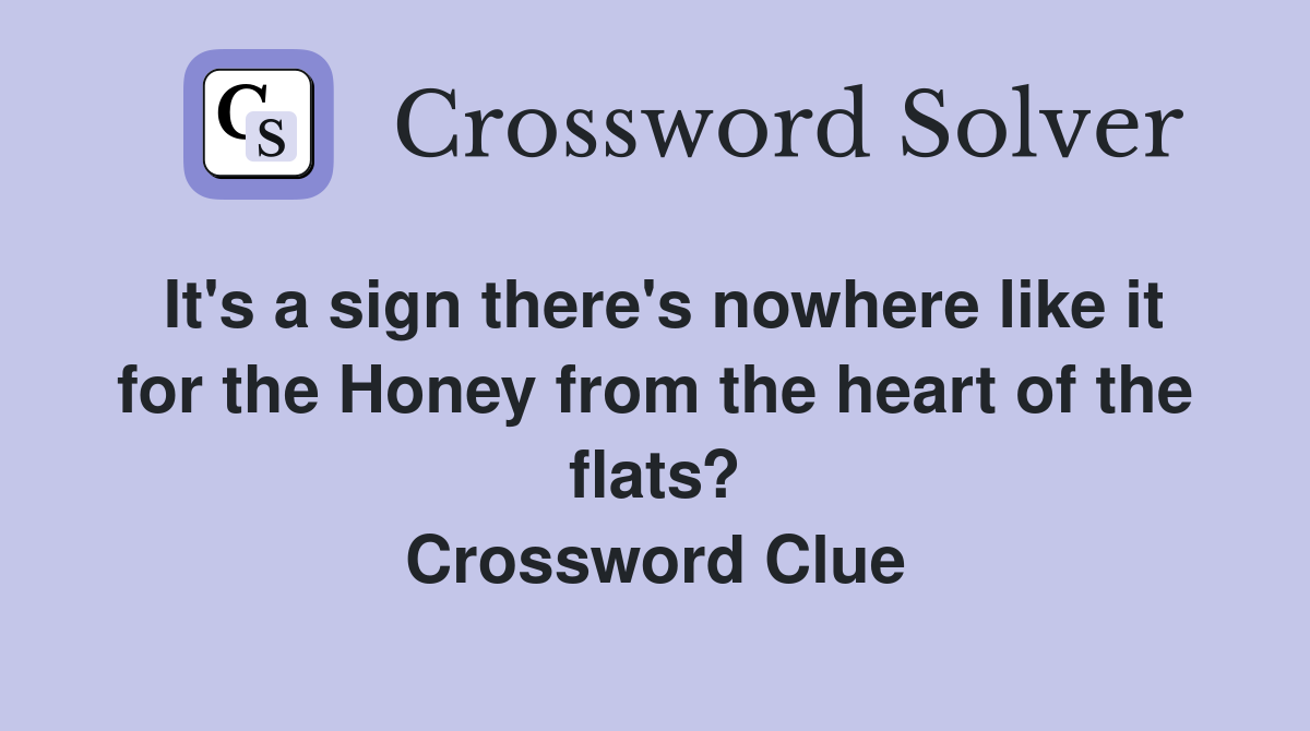 It's a sign there's nowhere like it for the Honey from the heart of the flats? Crossword Clue