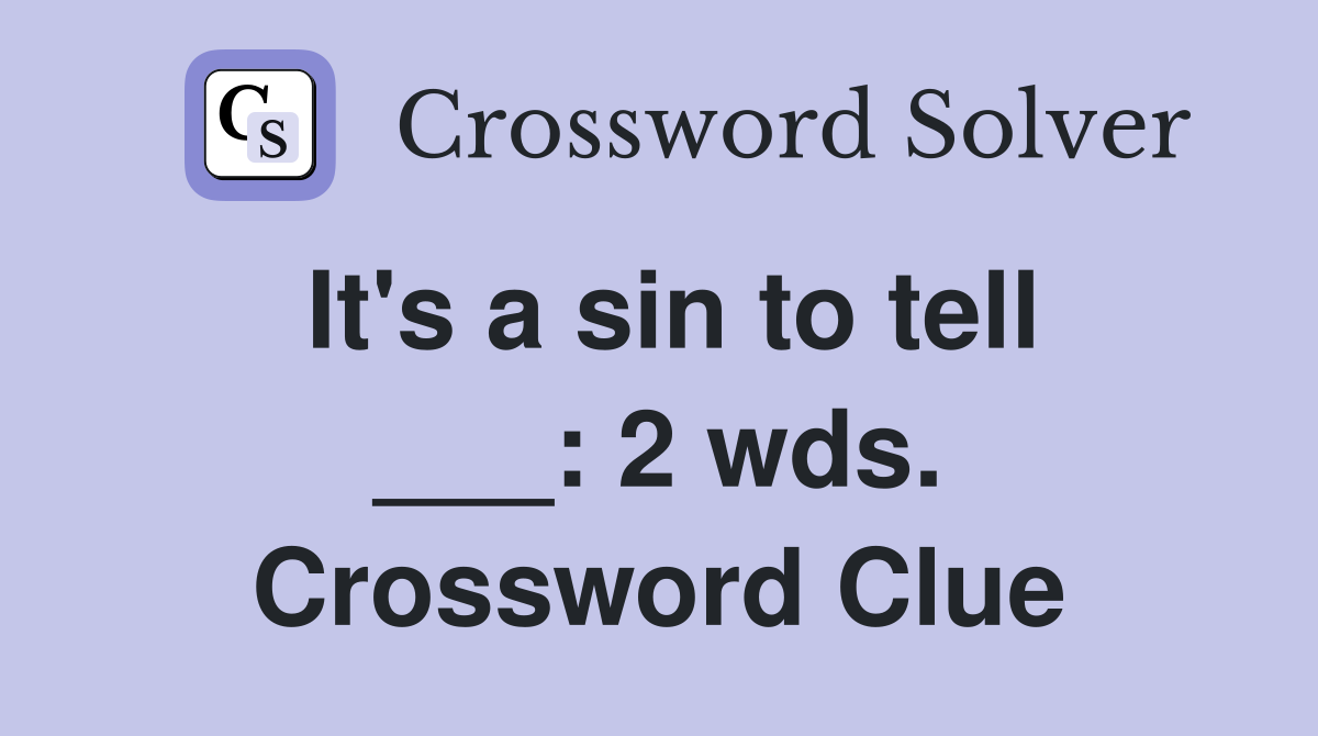 It's a sin to tell ___: 2 wds. Crossword Clue