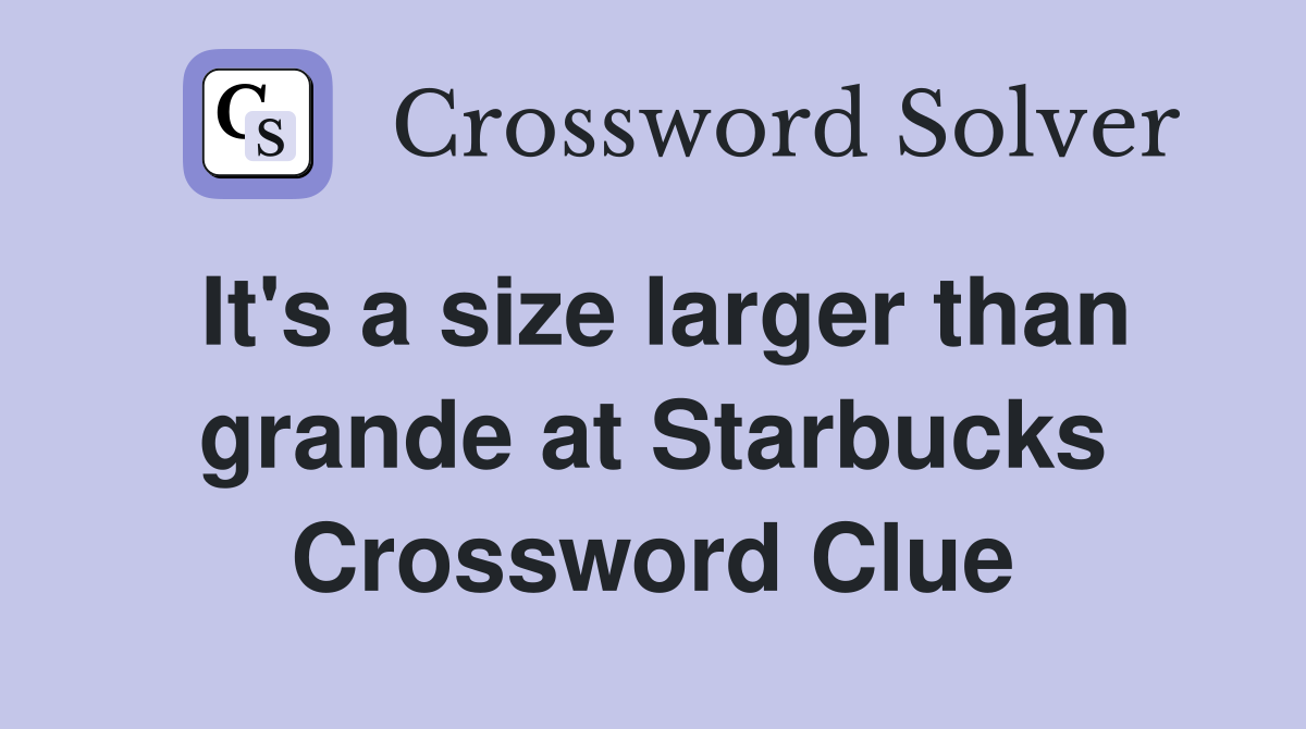 It's a size larger than grande at Starbucks Crossword Clue