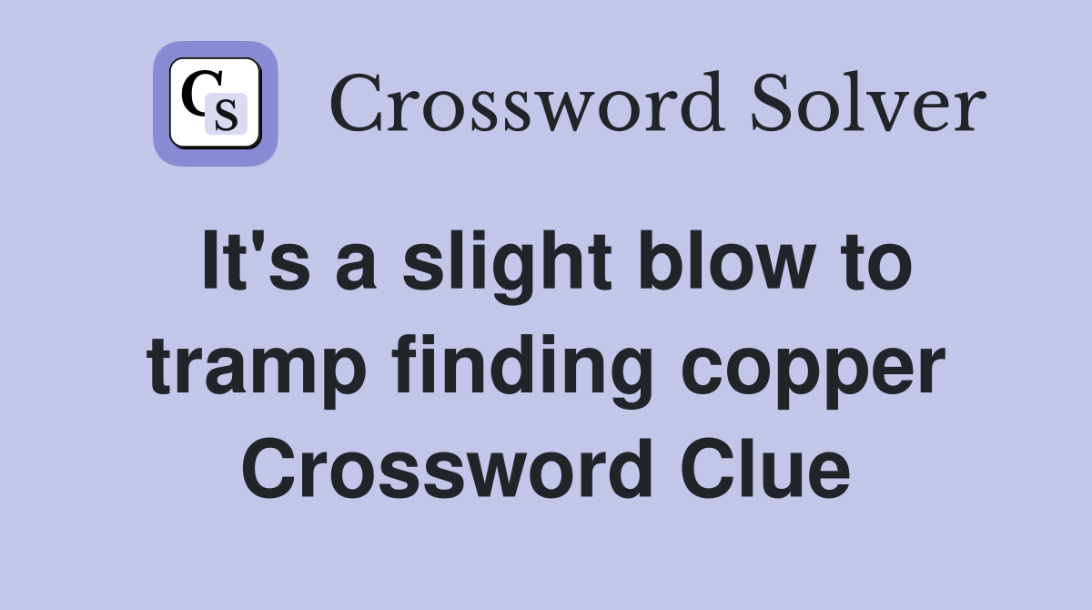 It's a slight blow to tramp finding copper Crossword Clue