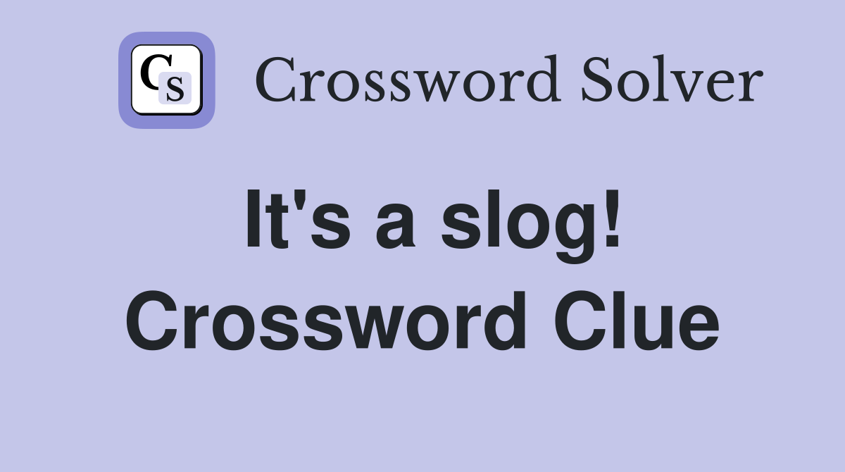 It's a slog! Crossword Clue