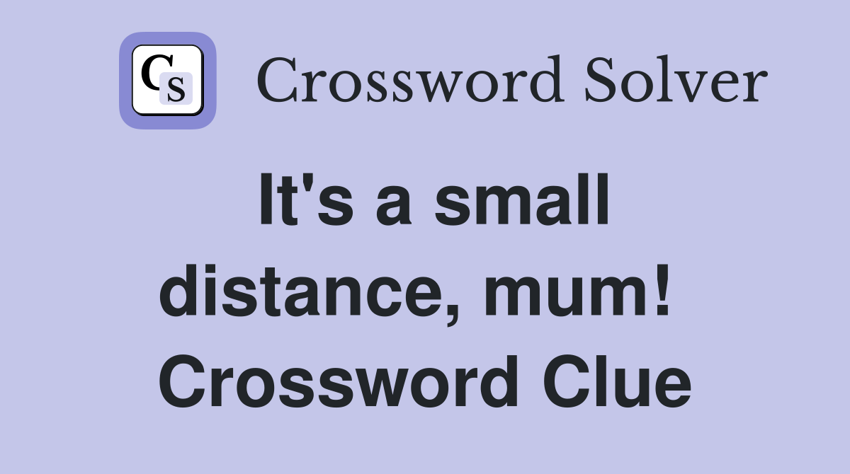 It's a small distance, mum!  Crossword Clue