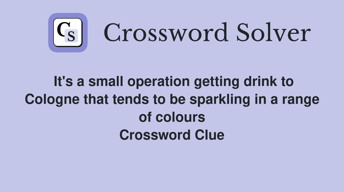 It's a small operation getting drink to Cologne that tends to be sparkling in a range of colours Crossword Clue