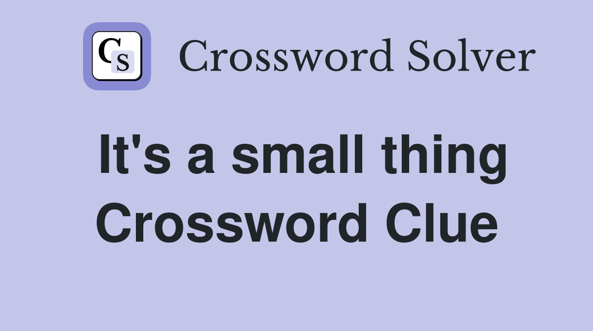 It's a small thing Crossword Clue