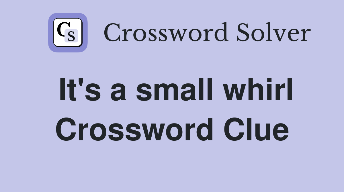 It's a small whirl Crossword Clue