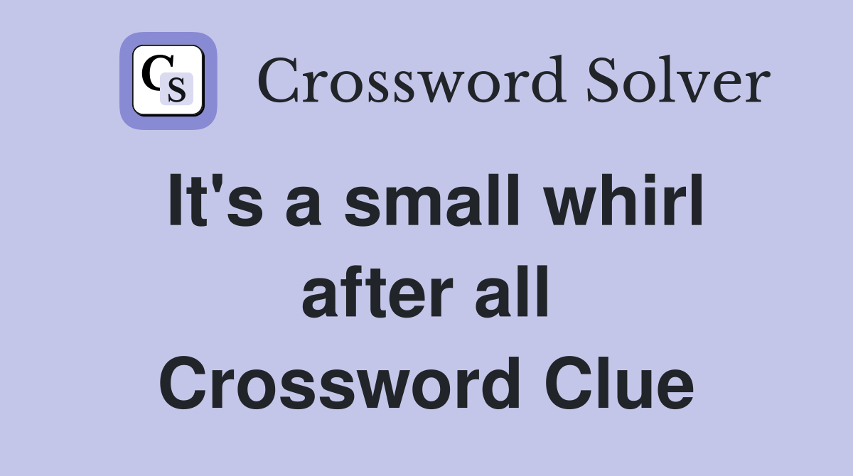 It's a small whirl after all Crossword Clue