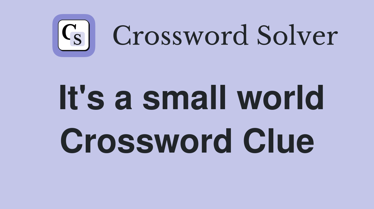 It's a small world Crossword Clue