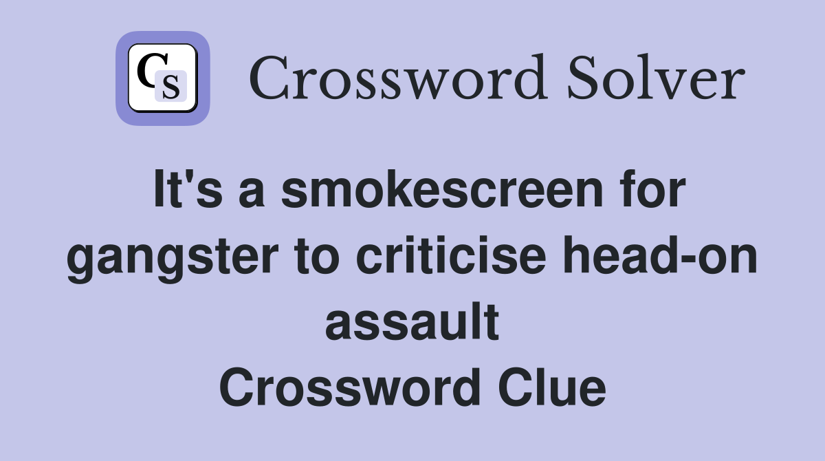 It's a smokescreen for gangster to criticise head-on assault Crossword Clue