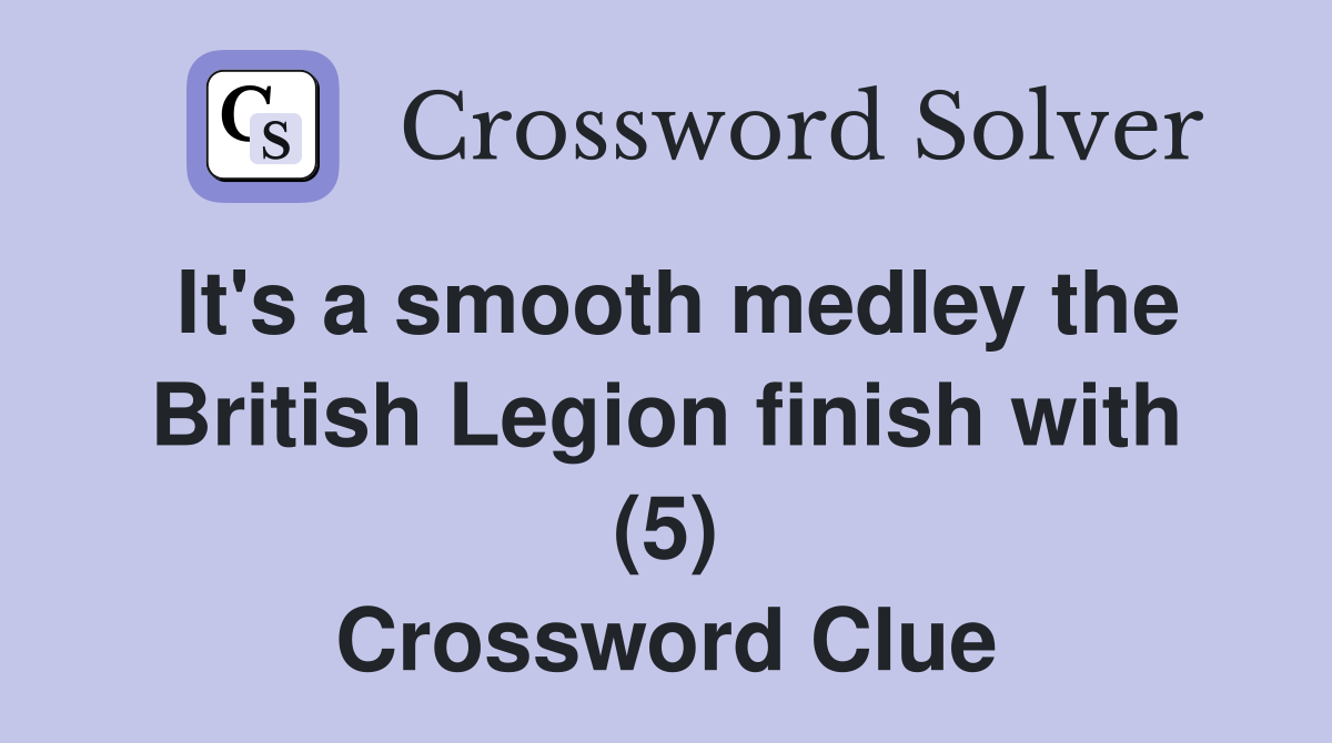 It's a smooth medley the British Legion finish with (5) Crossword Clue