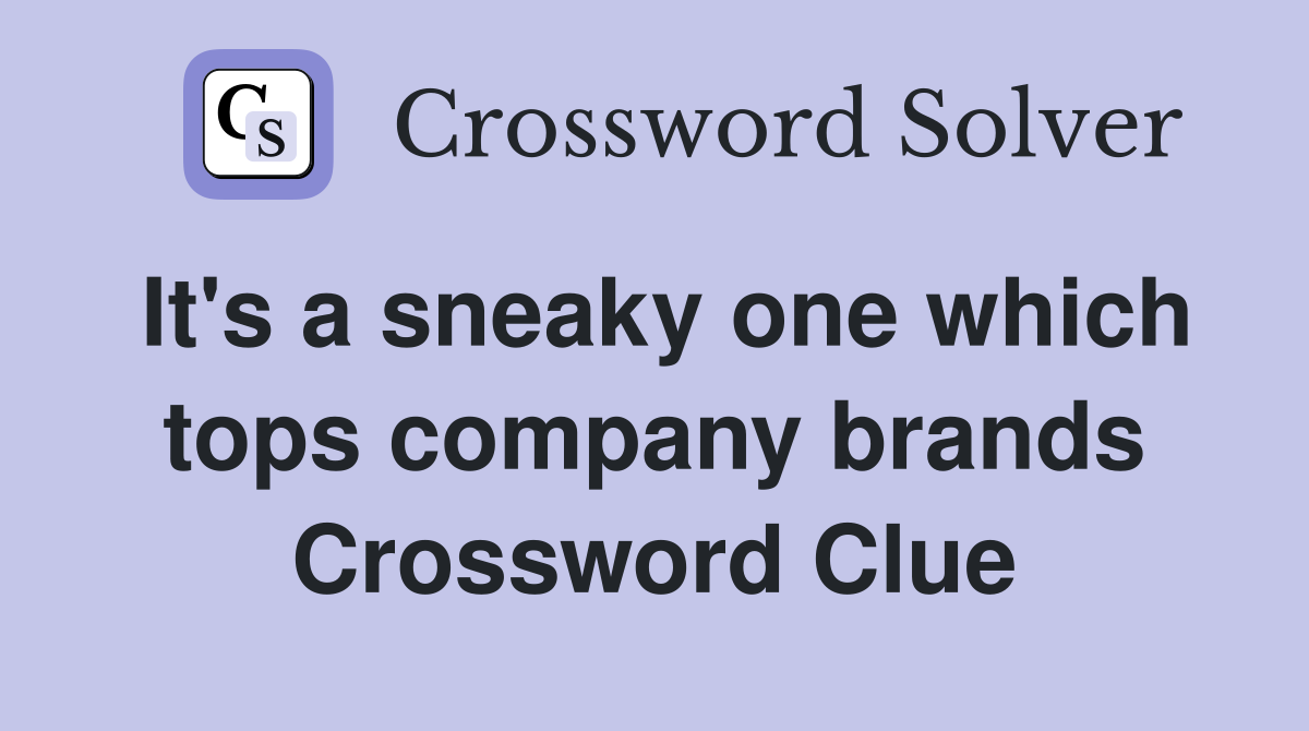 It's a sneaky one which tops company brands Crossword Clue