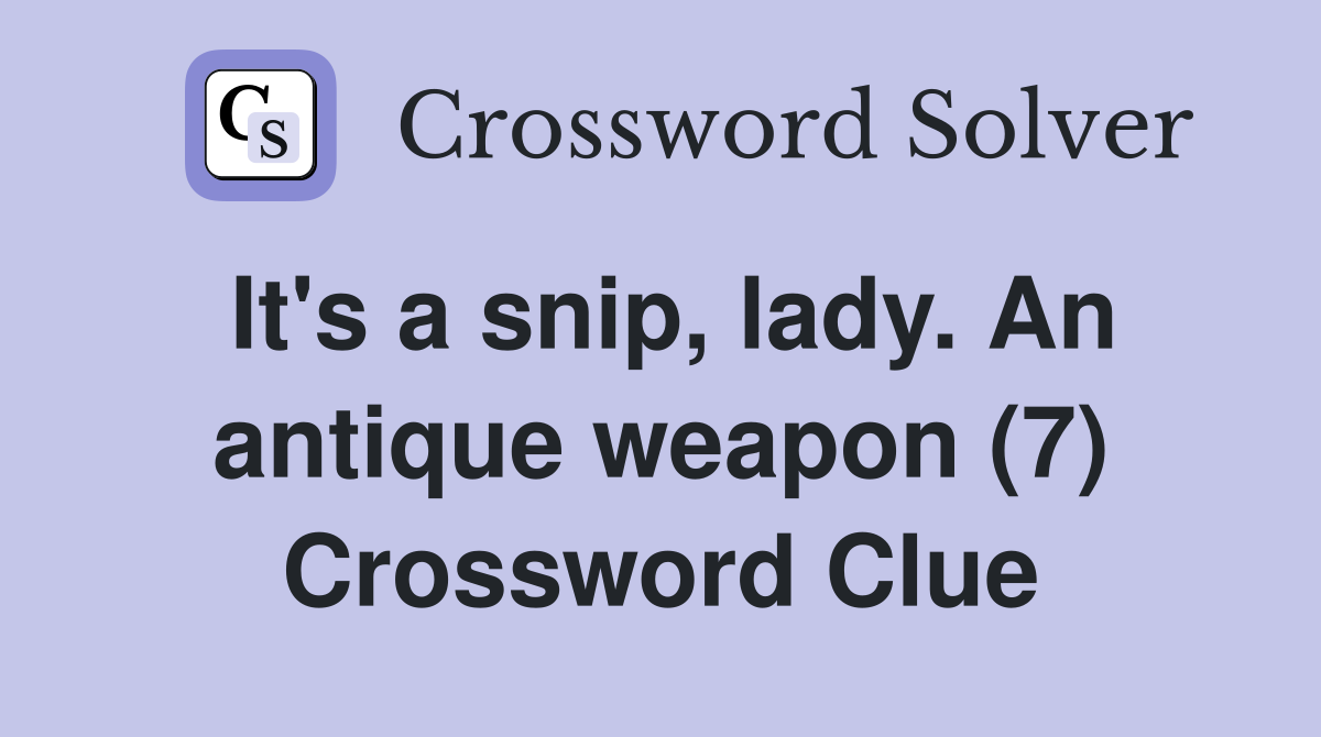 It's a snip, lady. An antique weapon (7) Crossword Clue