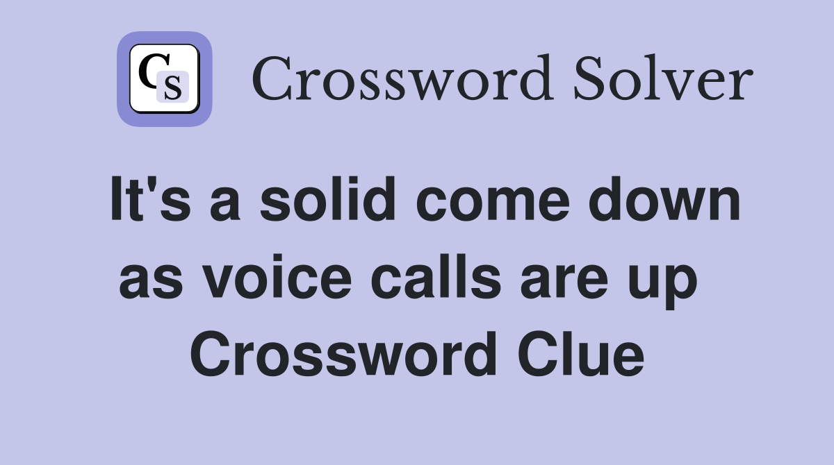 It's a solid come down as voice calls are up  Crossword Clue
