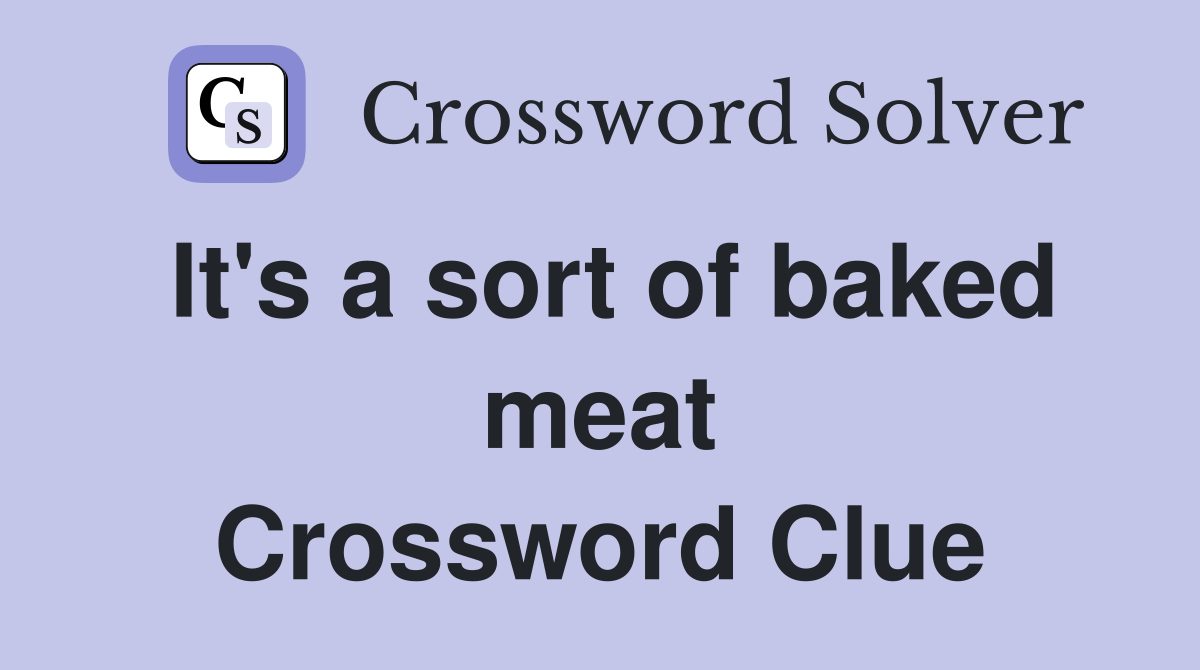 It's a sort of baked meat Crossword Clue