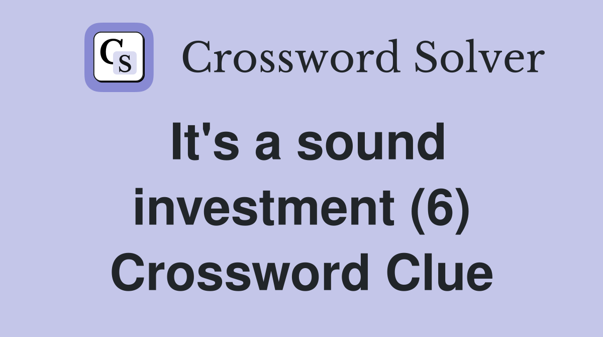 It's a sound investment (6) Crossword Clue