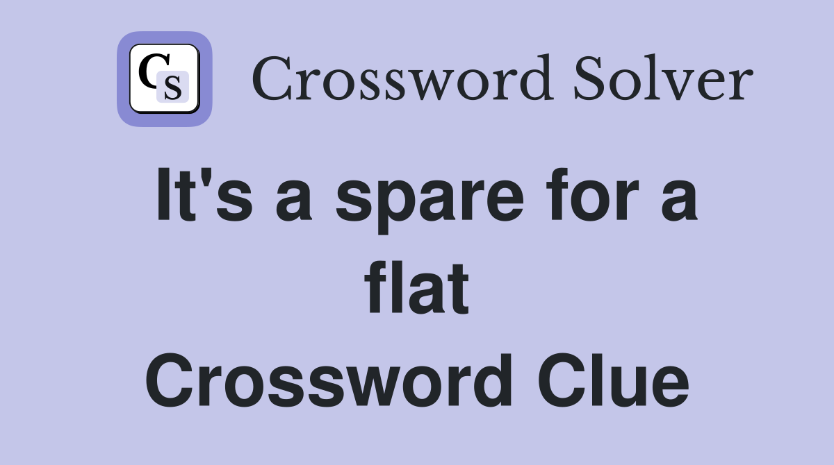 It's a spare for a flat Crossword Clue