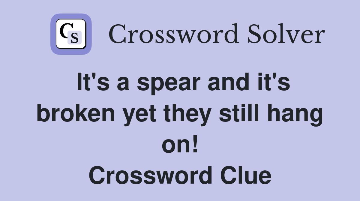 It's a spear and it's broken yet they still hang on! Crossword Clue