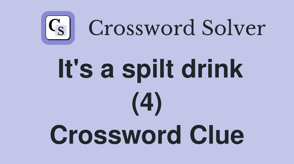 It's a spilt drink (4) Crossword Clue
