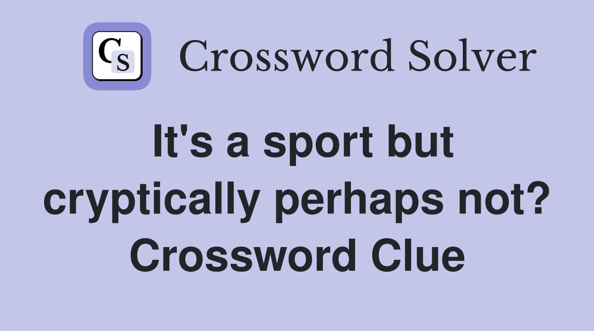 It's a sport but cryptically perhaps not? Crossword Clue