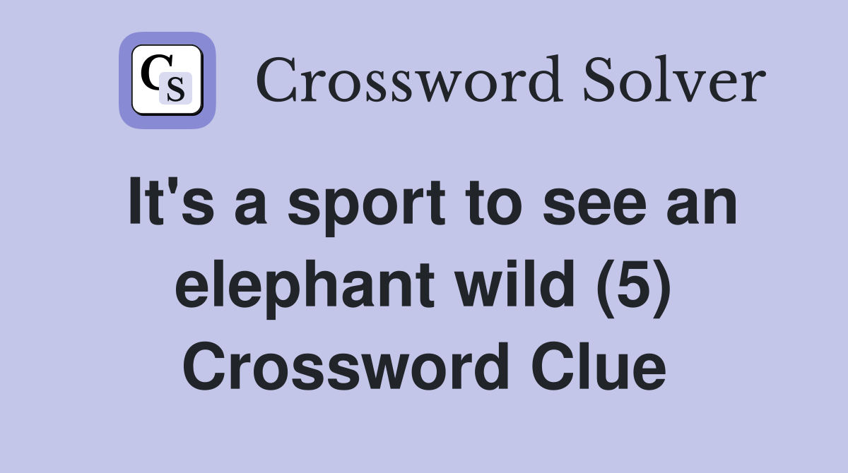 It's a sport to see an elephant wild (5) Crossword Clue