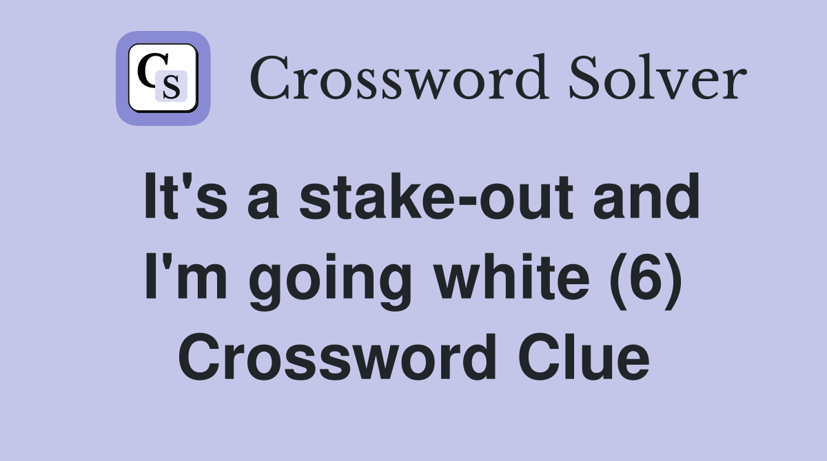 It's a stake-out and I'm going white (6) Crossword Clue