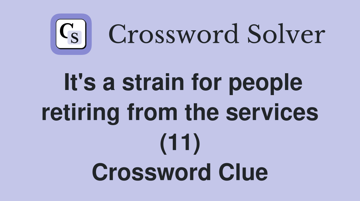 It's a strain for people retiring from the services (11) Crossword Clue