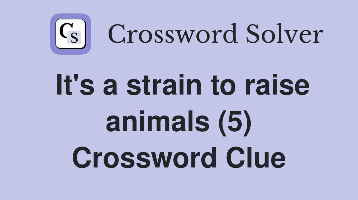 It's a strain to raise animals (5) Crossword Clue