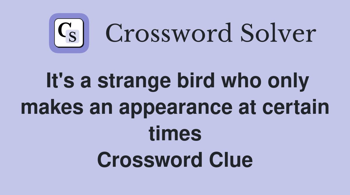 It's a strange bird who only makes an appearance at certain times Crossword Clue