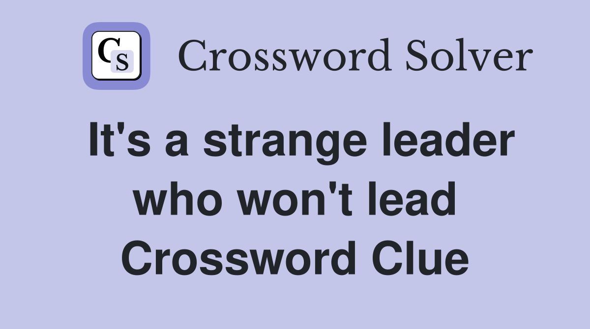It's a strange leader who won't lead Crossword Clue
