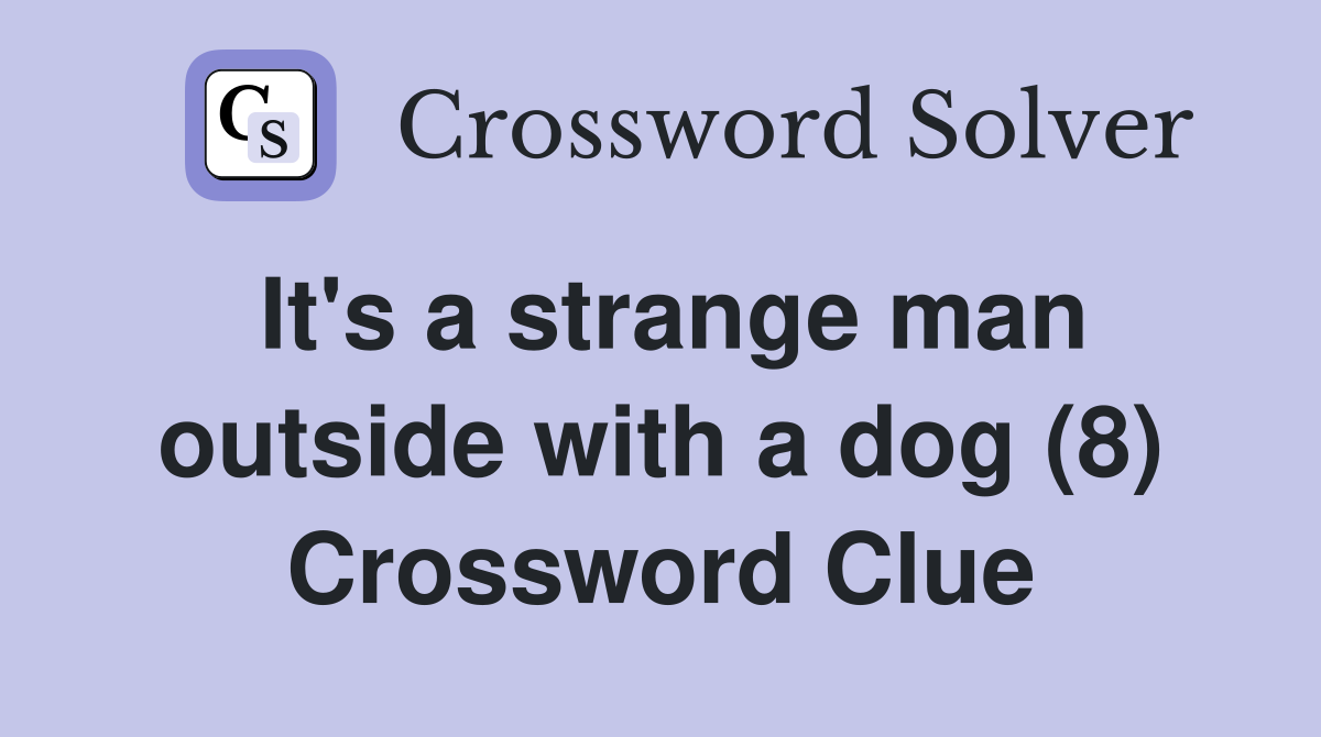 It's a strange man outside with a dog (8) Crossword Clue
