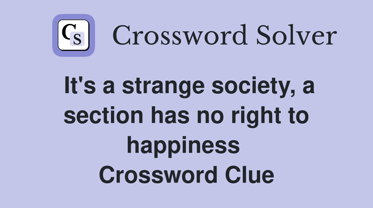 It's a strange society, a section has no right to happiness  Crossword Clue