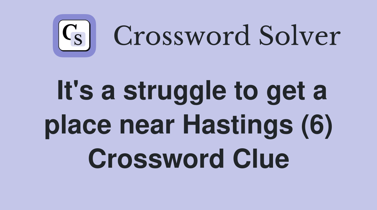 It's a struggle to get a place near Hastings (6) Crossword Clue