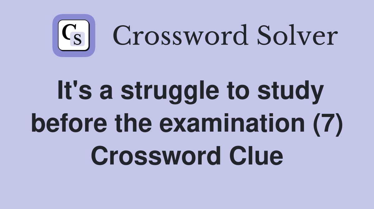 It's a struggle to study before the examination (7) Crossword Clue
