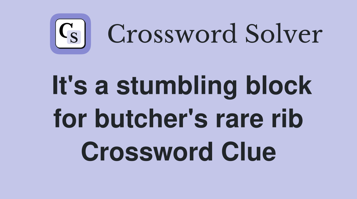 It's a stumbling block for butcher's rare rib Crossword Clue